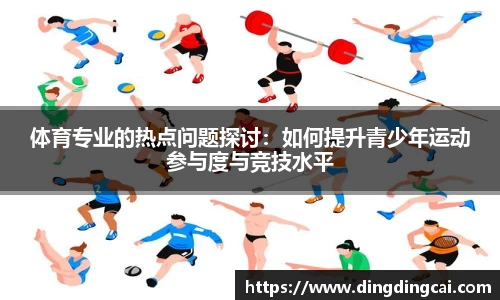 体育专业的热点问题探讨：如何提升青少年运动参与度与竞技水平